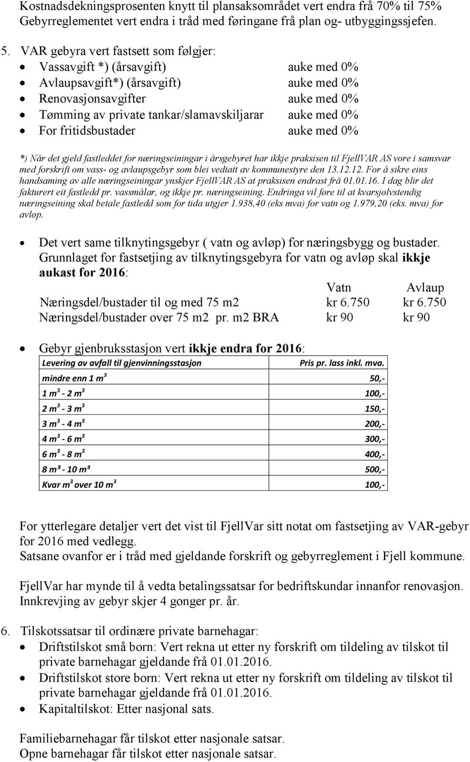 0% For fritidsbustader auke med 0% *) Når det gjeld fastleddet for næringseiningar i årsgebyret har ikkje praksisen til FjellVAR AS vore i samsvar med forskrift om vass- og avlaupsgebyr som blei