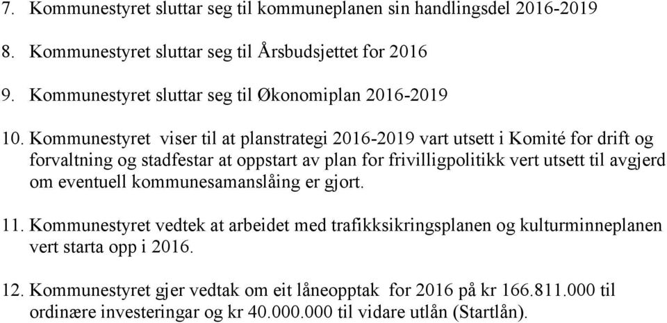 Kommunestyret viser til at planstrategi 2016-2019 vart utsett i Komité for drift og forvaltning og stadfestar at oppstart av plan for frivilligpolitikk vert utsett