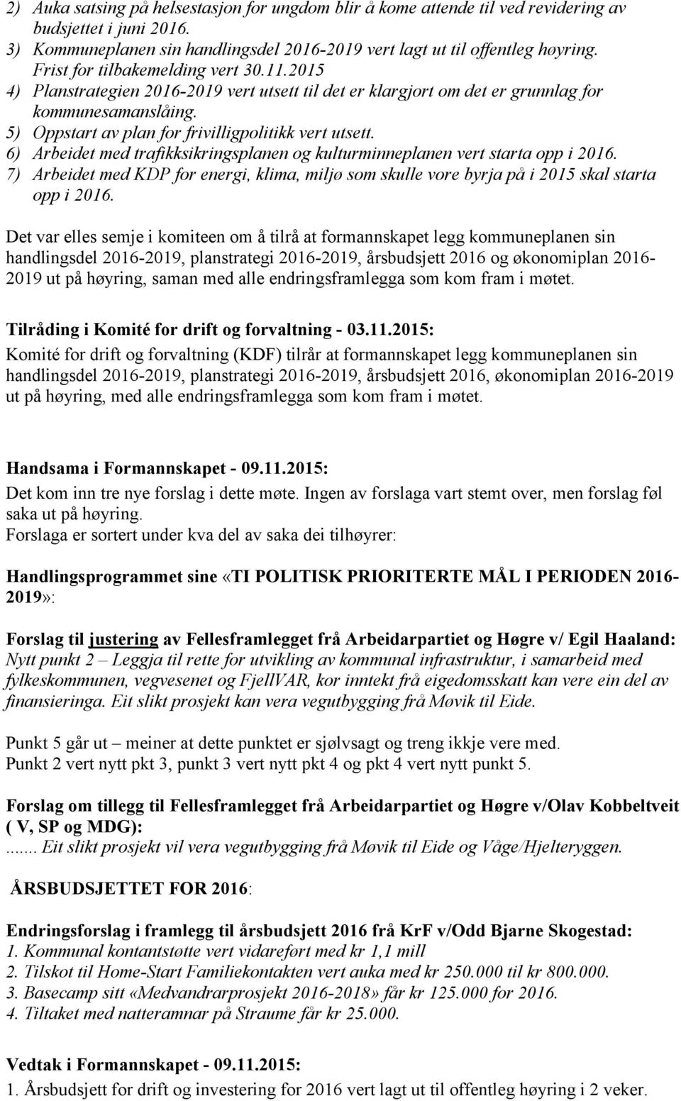 6) Arbeidet med trafikksikringsplanen og kulturminneplanen vert starta opp i 2016. 7) Arbeidet med KDP for energi, klima, miljø som skulle vore byrja på i 2015 skal starta opp i 2016.