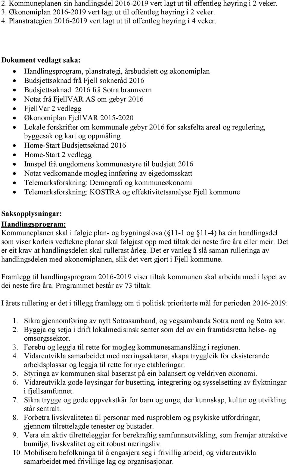 Dokument vedlagt saka: Handlingsprogram, planstrategi, årsbudsjett og økonomiplan Budsjettsøknad frå Fjell sokneråd 2016 Budsjettsøknad 2016 frå Sotra brannvern Notat frå FjellVAR AS om gebyr 2016