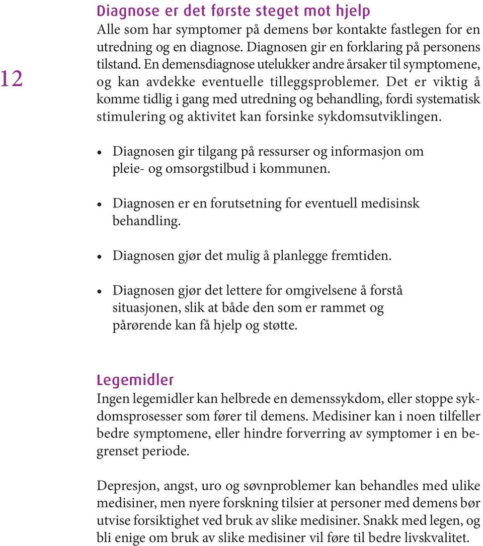 Det er viktig å komme tidlig i gang med utredning og behandling, fordi systematisk stimulering og aktivitet kan forsinke sykdomsutviklingen.