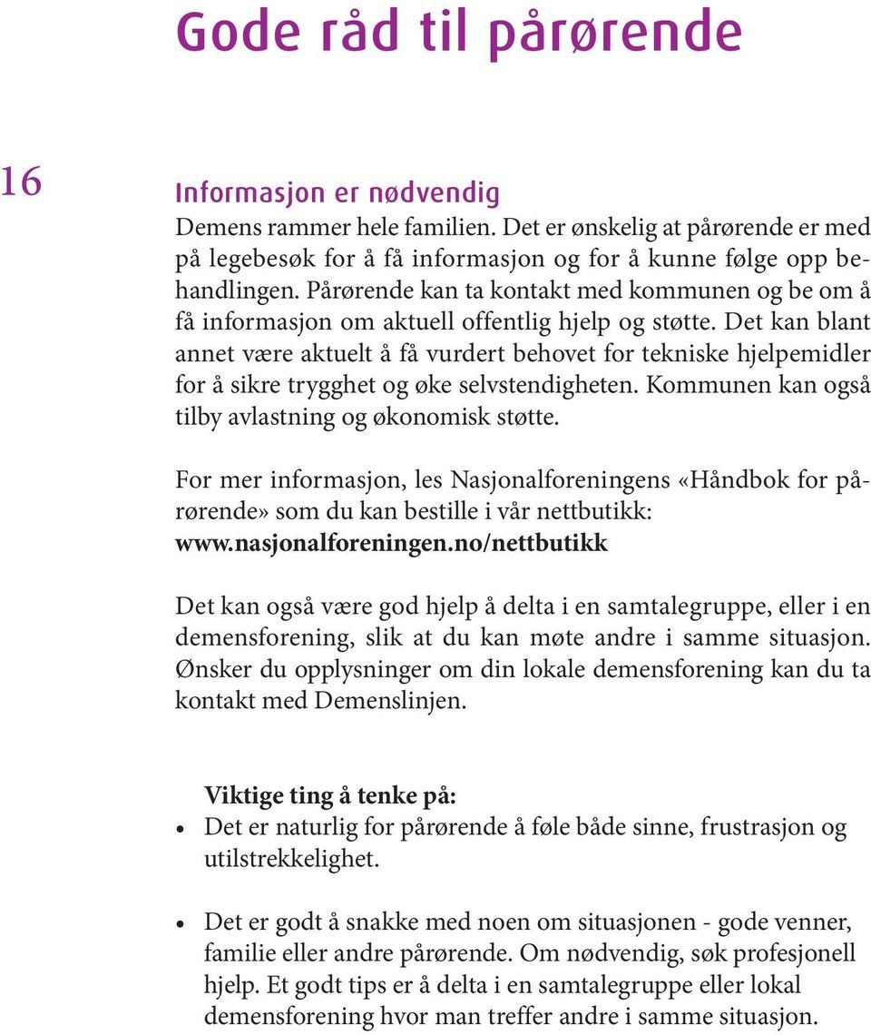 Det kan blant annet være aktuelt å få vurdert behovet for tekniske hjelpemidler for å sikre trygghet og øke selvstendigheten. Kommunen kan også tilby avlastning og økonomisk støtte.