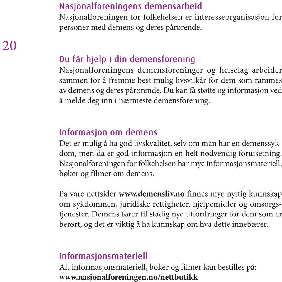 Du kan få støtte og informasjon ved å melde deg inn i nærmeste demensforening.