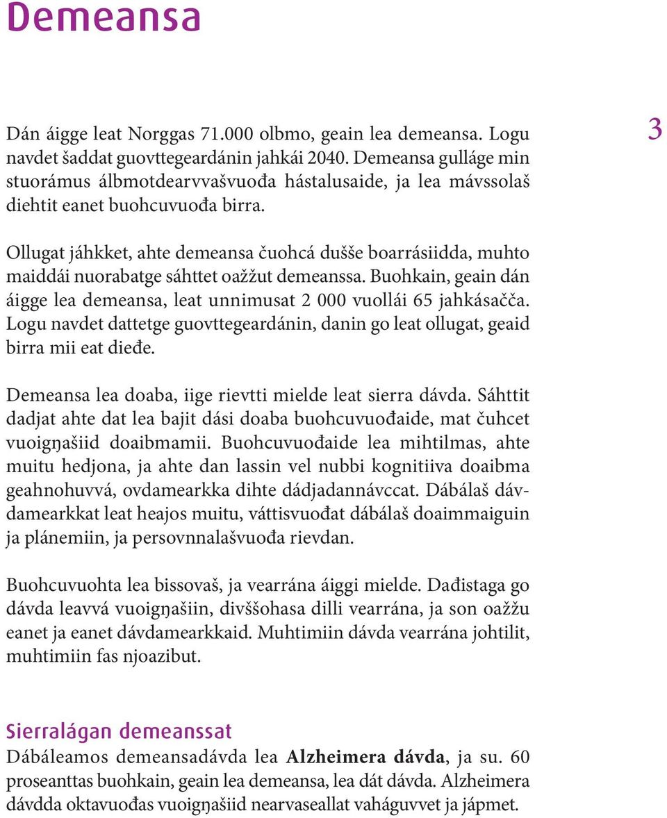 3 Ollugat jáhkket, ahte demeansa čuohcá dušše boarrásiidda, muhto maiddái nuorabatge sáhttet oažžut demeanssa. Buohkain, geain dán áigge lea demeansa, leat unnimusat 2 000 vuollái 65 jahkásačča.