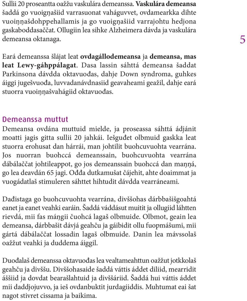 Ollugiin lea sihke Alzheimera dávda ja vaskulára demeansa oktanaga. Eará demeanssa šlájat leat ovdagállodemeansa ja demeansa, mas leat Lewy-gáhppálagat.