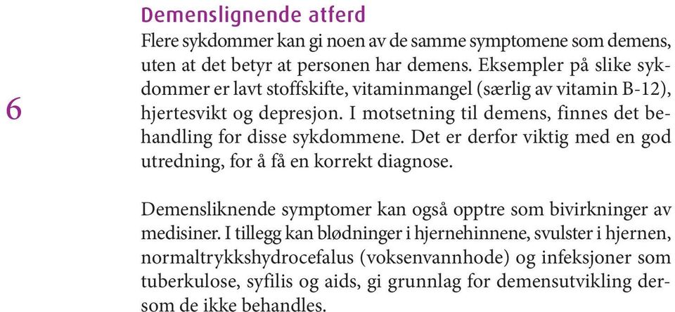 I motsetning til demens, finnes det behandling for disse sykdommene. Det er derfor viktig med en god utredning, for å få en korrekt diagnose.