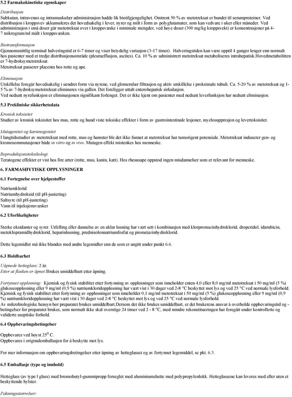 Ved administrasjon i små doser går metotreksat over i kroppsvæske i minimale mengder, ved høye doser (300 mg/kg kroppsvekt) er konsentrasjoner på 4-7 mikrogram/ml målt i kroppsvæsken.