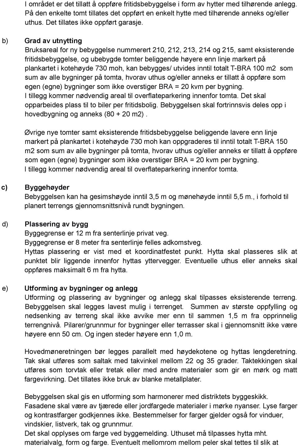 b) Grad av utnytting Bruksareal for ny bebyggelse nummerert 210, 212, 213, 214 og 215, samt eksisterende fritidsbebyggelse, og ubebygde tomter beliggende høyere enn linje markert på plankartet i