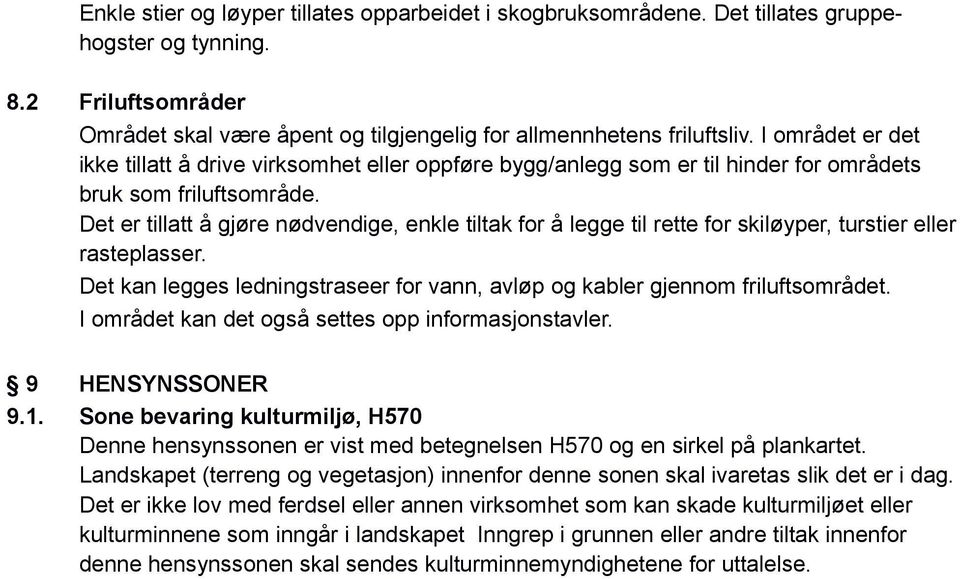 Det er tillatt å gjøre nødvendige, enkle tiltak for å legge til rette for skiløyper, turstier eller rasteplasser. Det kan legges ledningstraseer for vann, avløp og kabler gjennom friluftsområdet.