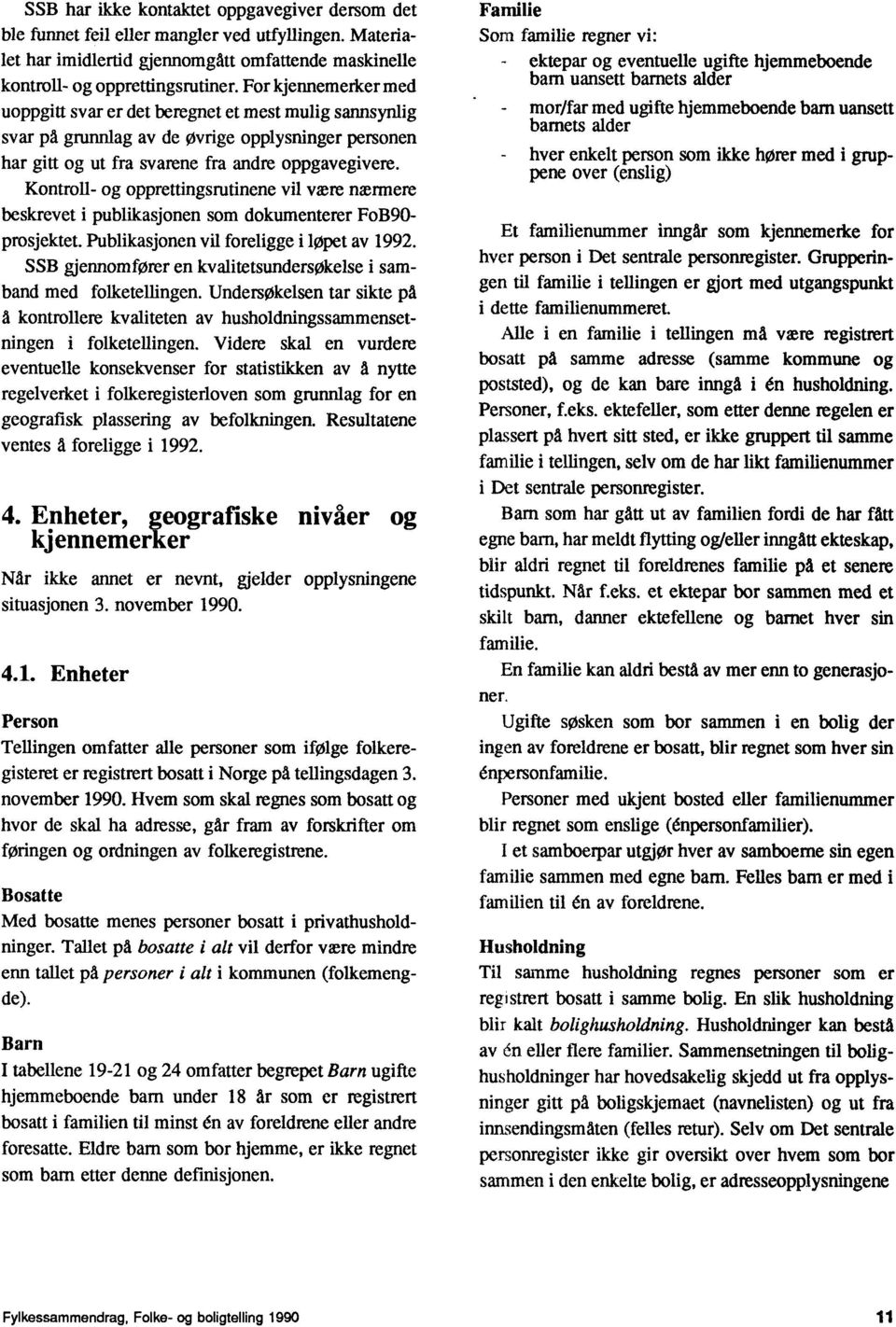 Kontroll- og opprettingsrutinene vil være nærmere beskrevet i publikasjonen som dokumenterer FoB90- prosjektet. Publikasjonen vil foreligge i 4/vet av 1992.