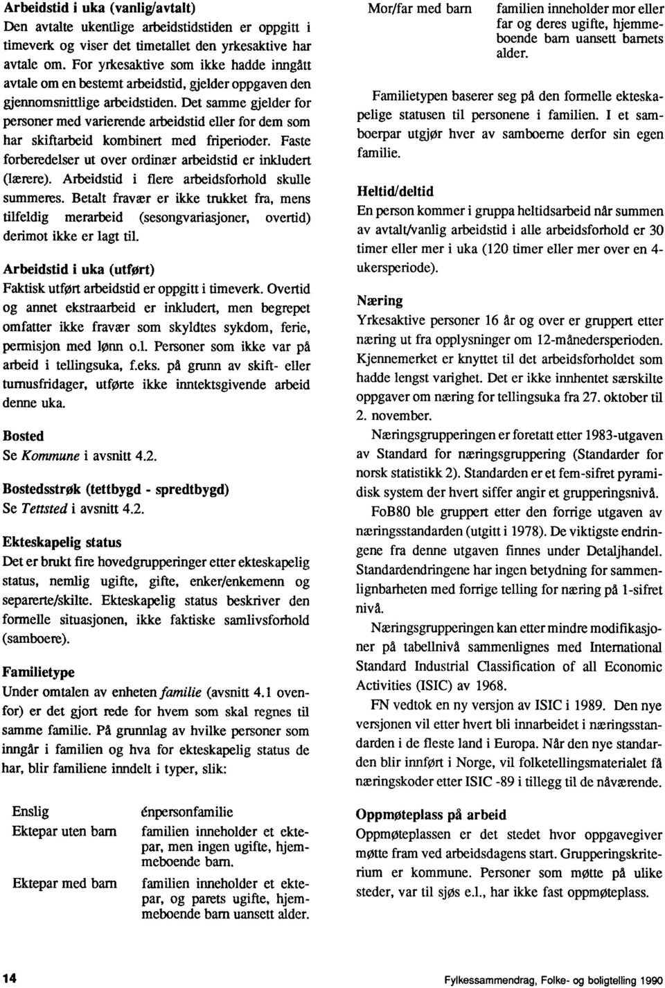 Det samme gjelder for personer med varierende arbeidstid eller for dem som har skiftarbeid kombinert med friperioder. Faste forberedelser ut over ordinær arbeidstid er inkludert (lærere).