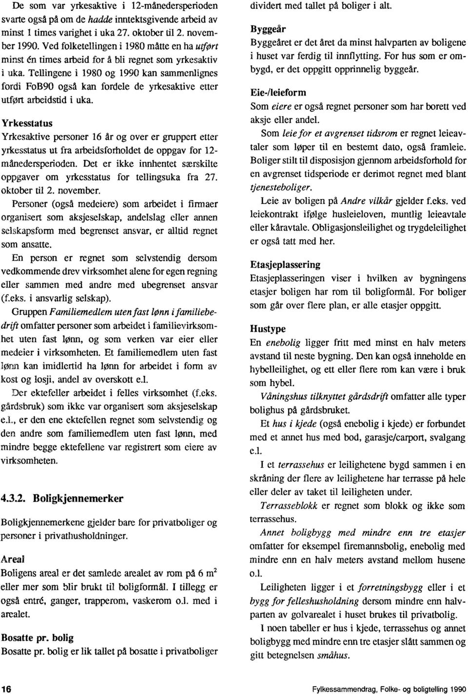 Tellingene i 1980 og 1990 kan sammenlignes fordi FoB90 også kan fordele de yrkesaktive etter utfort arbeidstid i uka.