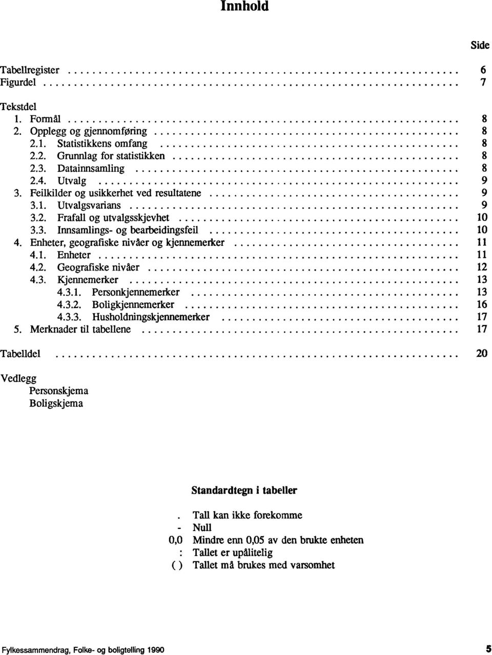 2. Geografiske nivåer 12 4.3. Kjennemerker 13 4.3.1. Personkjennemerker 13 4.3.2. Boligkjennemerker 16 4.3.3. Husholdningskjennemerker 17 5.