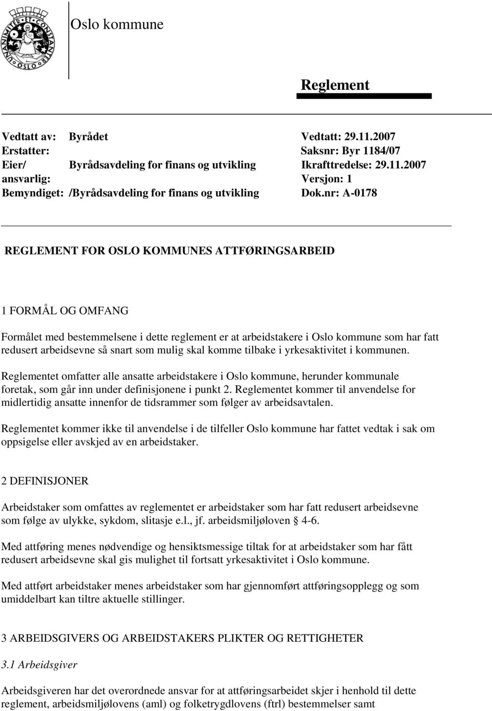 som mulig skal komme tilbake i yrkesaktivitet i kommunen. Reglementet omfatter alle ansatte arbeidstakere i Oslo kommune, herunder kommunale foretak, som går inn under definisjonene i punkt 2.