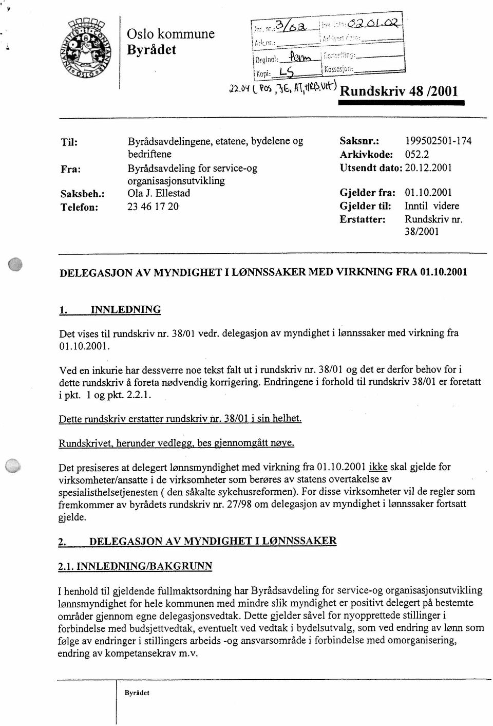 38/2001 DELEGASJON AV MYNDIGHET I LØNNSSAKER MED VIRKNING FRA 01.10.2001 1. INNLEDNING Det vises til rundskriv nr. 38/01 vedr. delegasjon av myndighet i lønnssaker med virkning fra 01. 10.2001. Ved en inicurie har dessverre noe tekst falt ut i rundskriv nr.