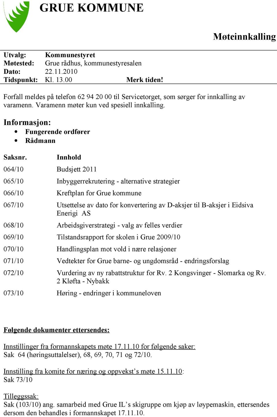 Innhold 064/10 Budsjett 2011 065/10 Inbyggerrekrutering - alternative strategier 066/10 Kreftplan for Grue kommune 067/10 Utsettelse av dato for konvertering av D-aksjer til B-aksjer i Eidsiva