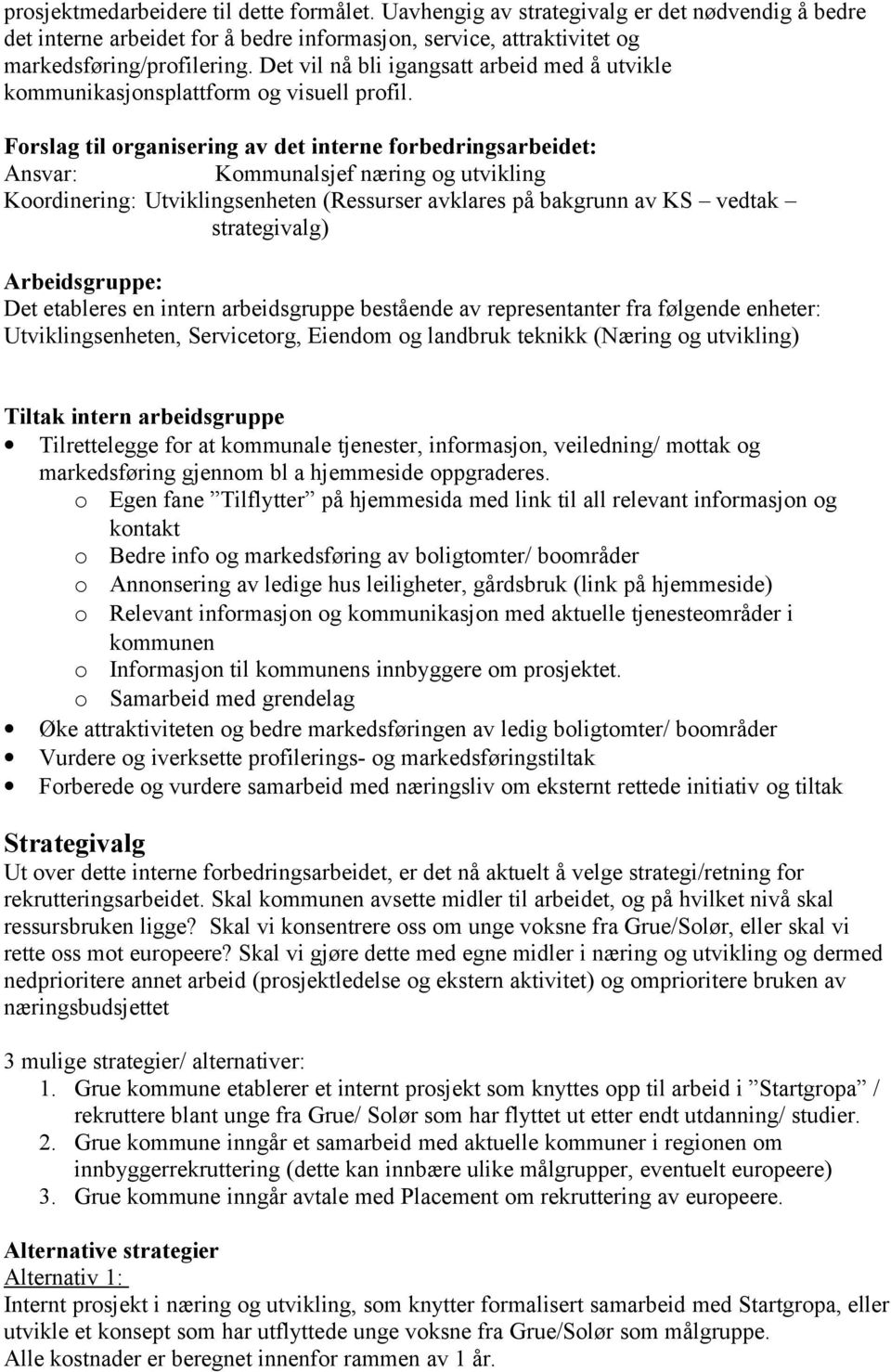 Forslag til organisering av det interne forbedringsarbeidet: Ansvar: Kommunalsjef næring og utvikling Koordinering: Utviklingsenheten (Ressurser avklares på bakgrunn av KS vedtak strategivalg)