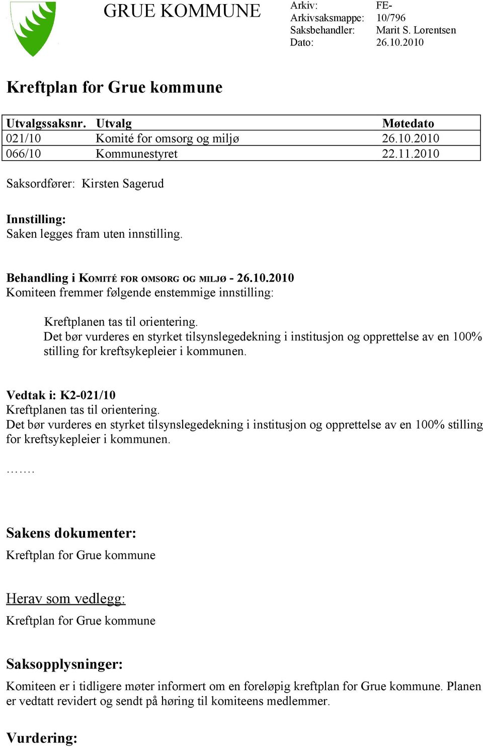 Det bør vurderes en styrket tilsynslegedekning i institusjon og opprettelse av en 100% stilling for kreftsykepleier i kommunen. Vedtak i: K2-021/10 Kreftplanen tas til orientering.