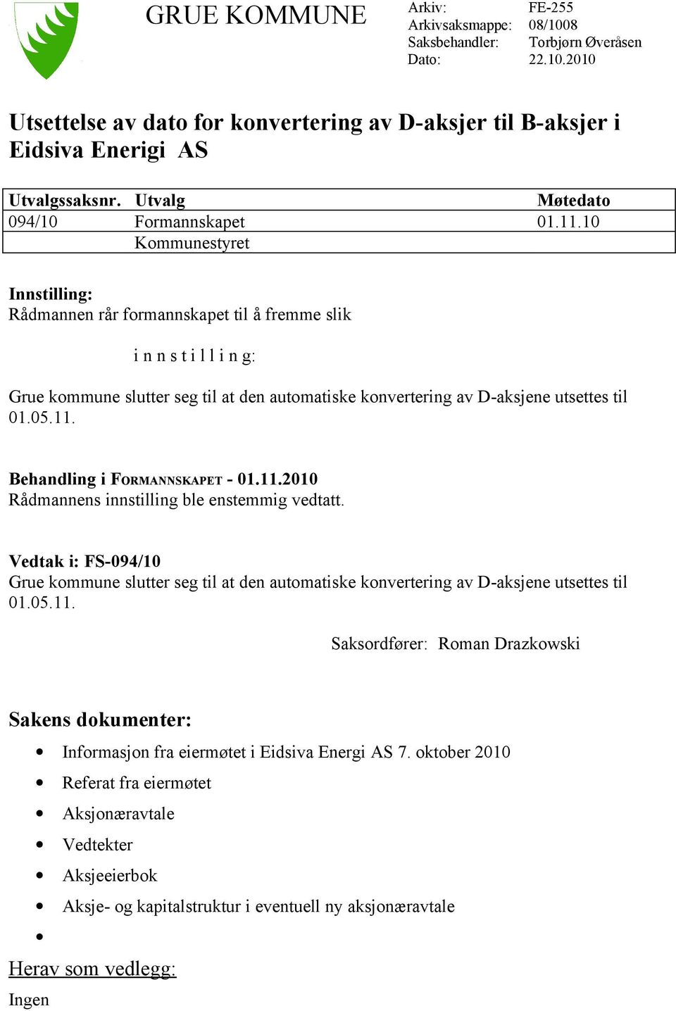 10 Kommunestyret Innstilling: Rådmannen rår formannskapet til å fremme slik i n n s t i l l i n g: Grue kommune slutter seg til at den automatiske konvertering av D-aksjene utsettes til 01.05.11.