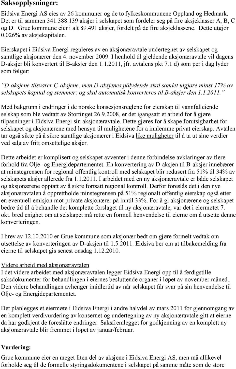 Eierskapet i Eidsiva Energi reguleres av en aksjonæravtale undertegnet av selskapet og samtlige aksjonærer den 4. november 2009.