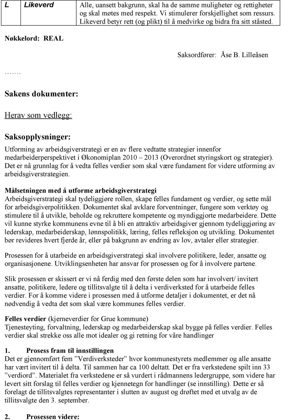 Lilleåsen Sakens dokumenter: Herav som vedlegg: Saksopplysninger: Utforming av arbeidsgiverstrategi er en av flere vedtatte strategier innenfor medarbeiderperspektivet i Økonomiplan 2010 2013