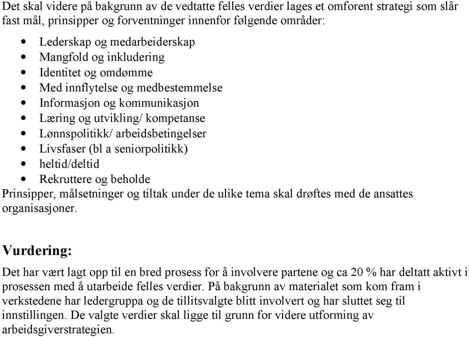 heltid/deltid Rekruttere og beholde Prinsipper, målsetninger og tiltak under de ulike tema skal drøftes med de ansattes organisasjoner.