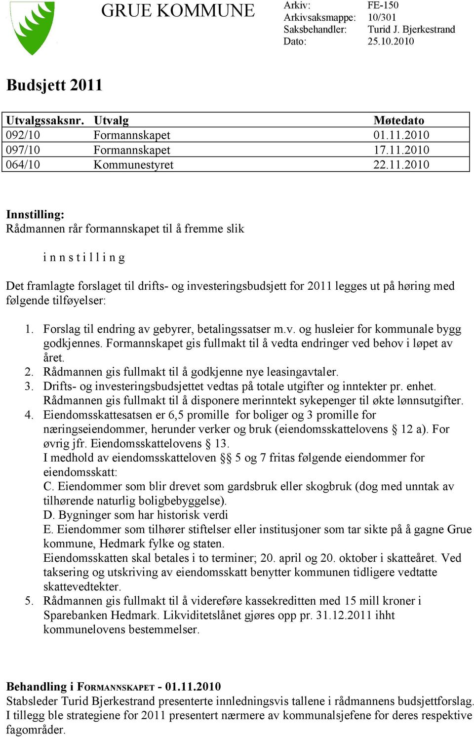 på høring med følgende tilføyelser: 1. Forslag til endring av gebyrer, betalingssatser m.v. og husleier for kommunale bygg godkjennes.