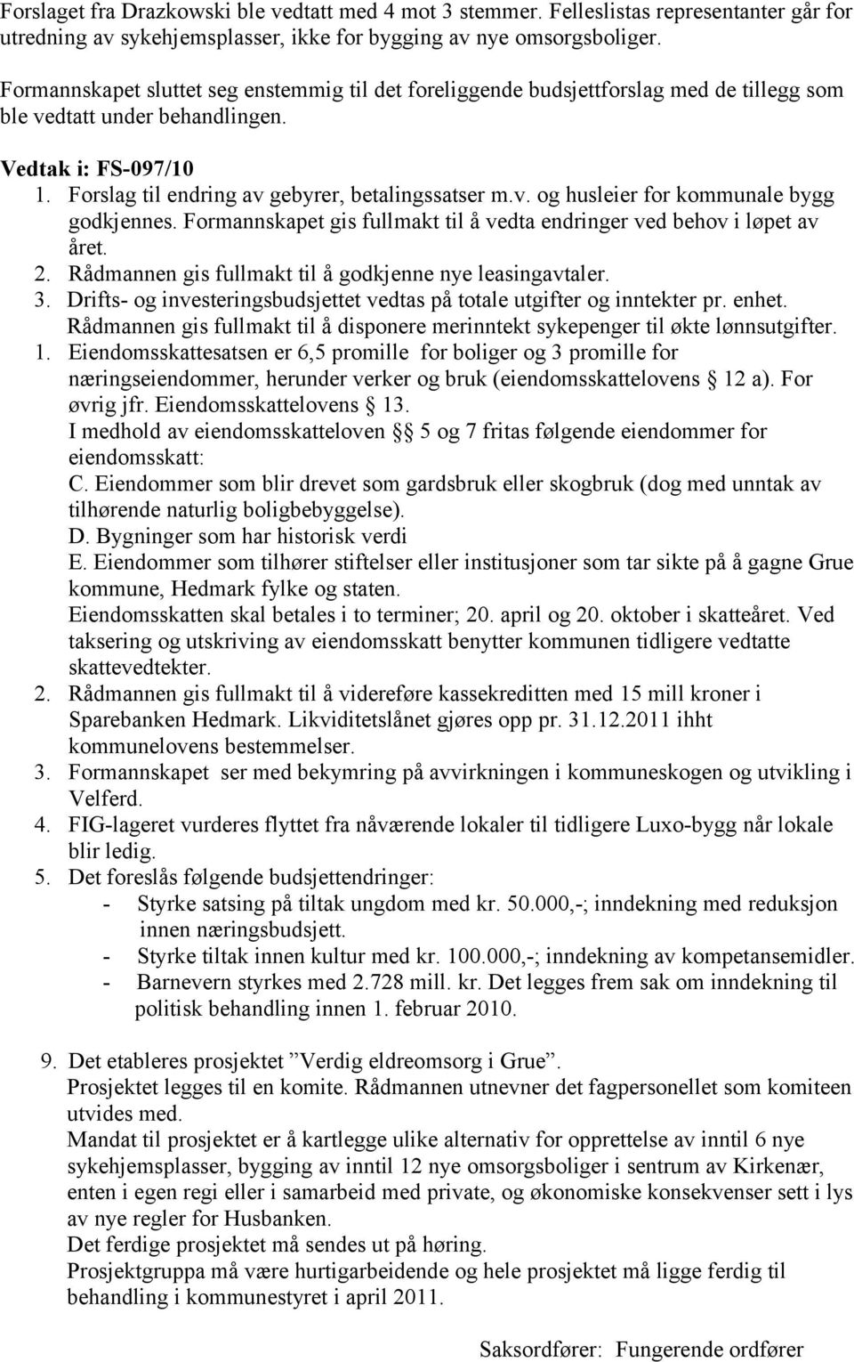 Formannskapet gis fullmakt til å vedta endringer ved behov i løpet av året. 2. Rådmannen gis fullmakt til å godkjenne nye leasingavtaler. 3.