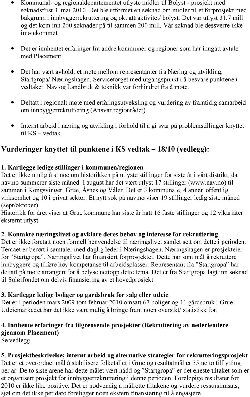 Vår søknad ble dessverre ikke imøtekommet. Det er innhentet erfaringer fra andre kommuner og regioner som har inngått avtale med Placement.