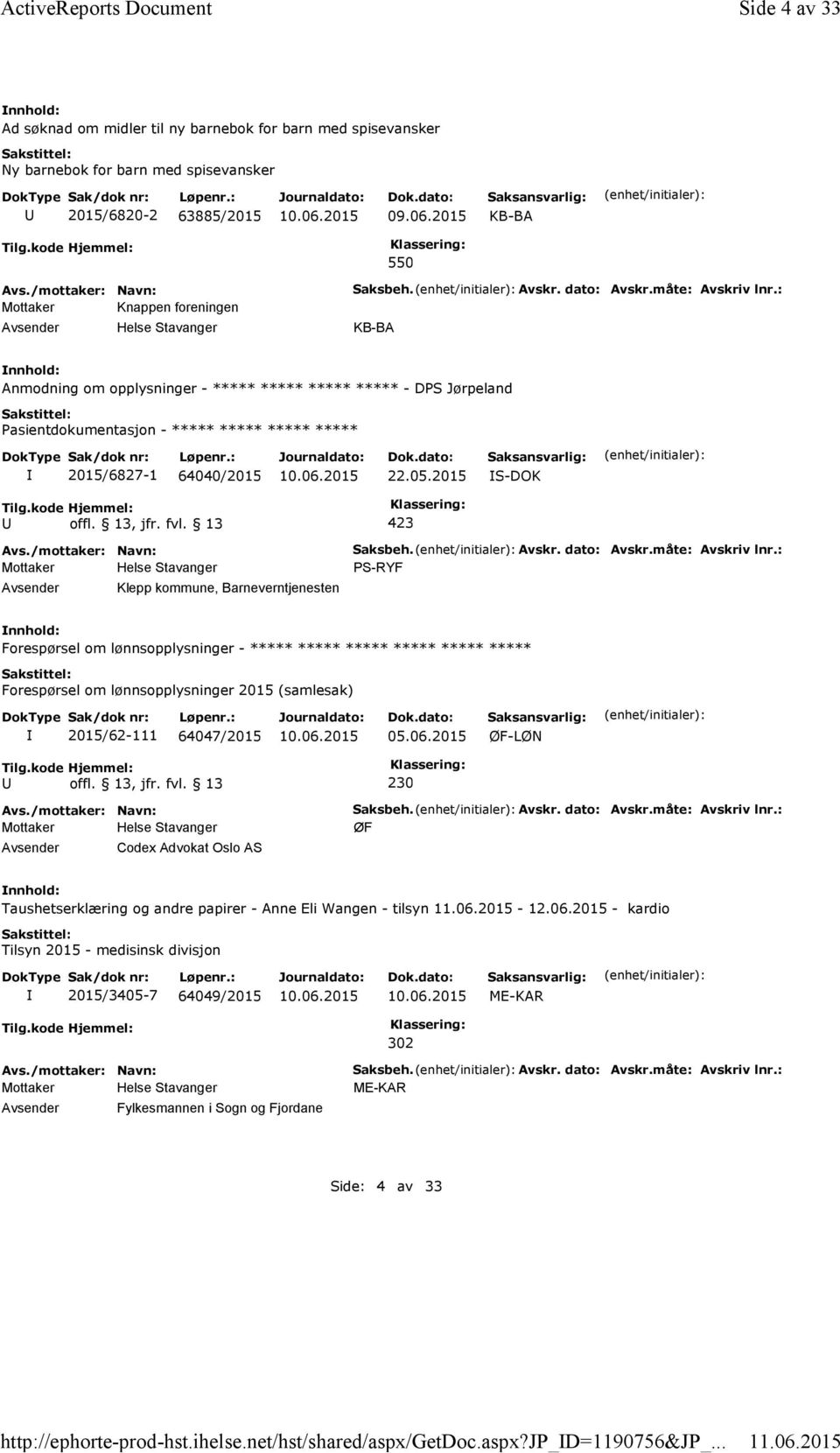 2015 550 Mottaker Knappen foreningen Helse Stavanger Saksbeh. Avskr. dato: Avskr.måte: Avskriv lnr.: Anmodning om opplysninger - ***** ***** ***** ***** - D Jørpeland 2015/6827-1 64040/2015 22.05.