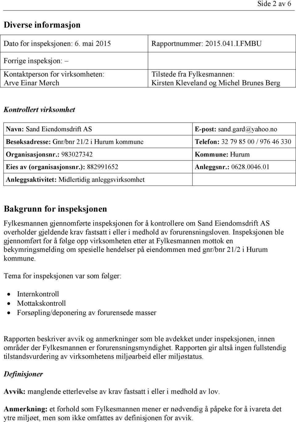 no Besøksadresse: Gnr/bnr 21/2 i Hurum kommune Telefon: 32 79 85 00 / 976 46 330 Organisasjonsnr.: 983027342 Kommune: Hurum Eies av (organisasjonsnr.): 882991652 Anleggsnr.: 0628.0046.