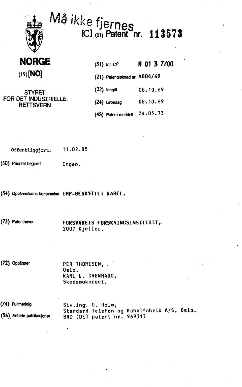 (54) Oppfinnelsensbenevnelse EMP-BESKYTTET KABEL. (73) Patenthaver FORSVARETS F 0 RS K NIN GSI NS TI TUTT 2007 Kjeller.