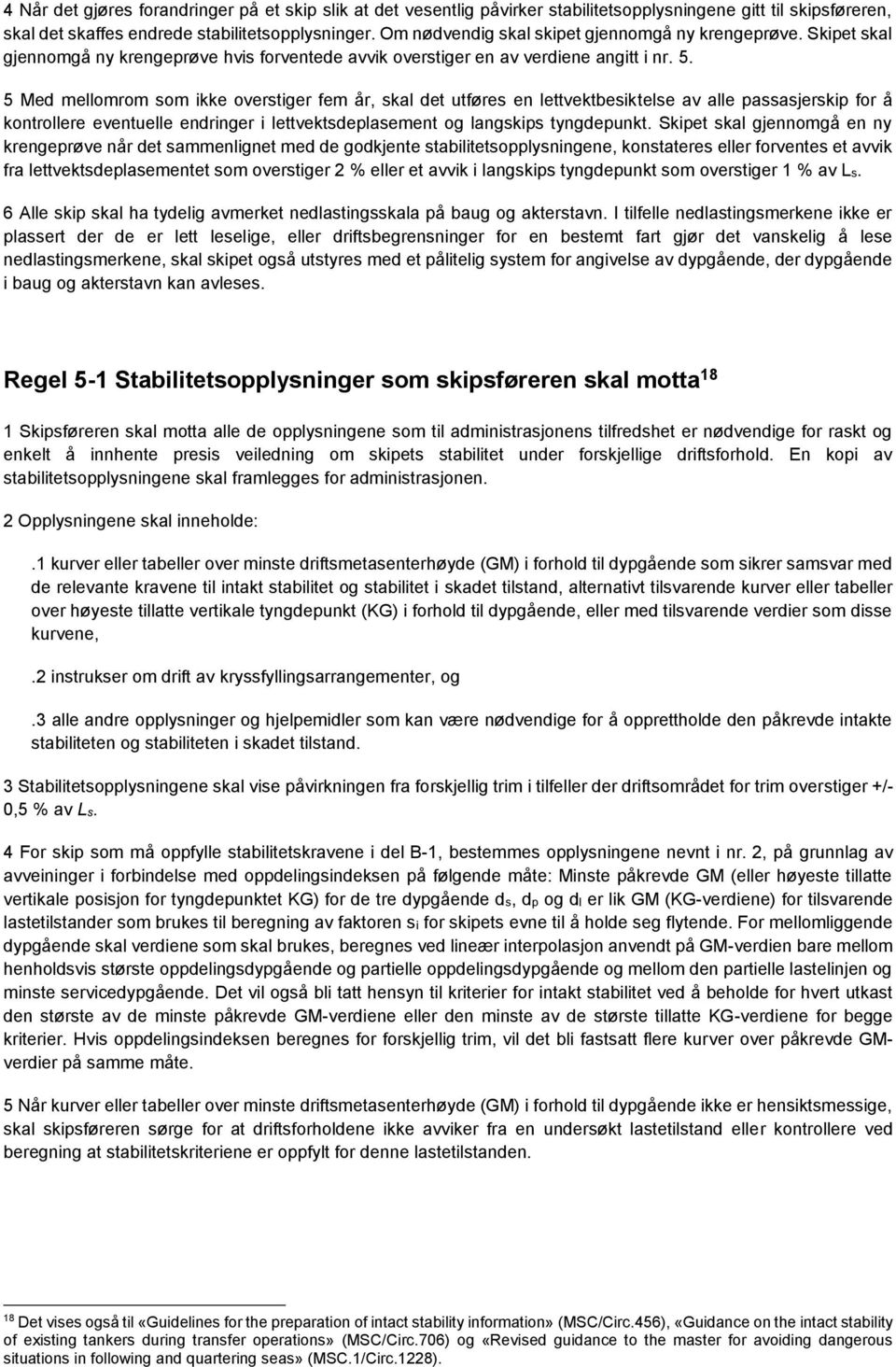 5 Med mellomrom som ikke overstiger fem år, skal det utføres en lettvektbesiktelse av alle passasjerskip for å kontrollere eventuelle endringer i lettvektsdeplasement og langskips tyngdepunkt.