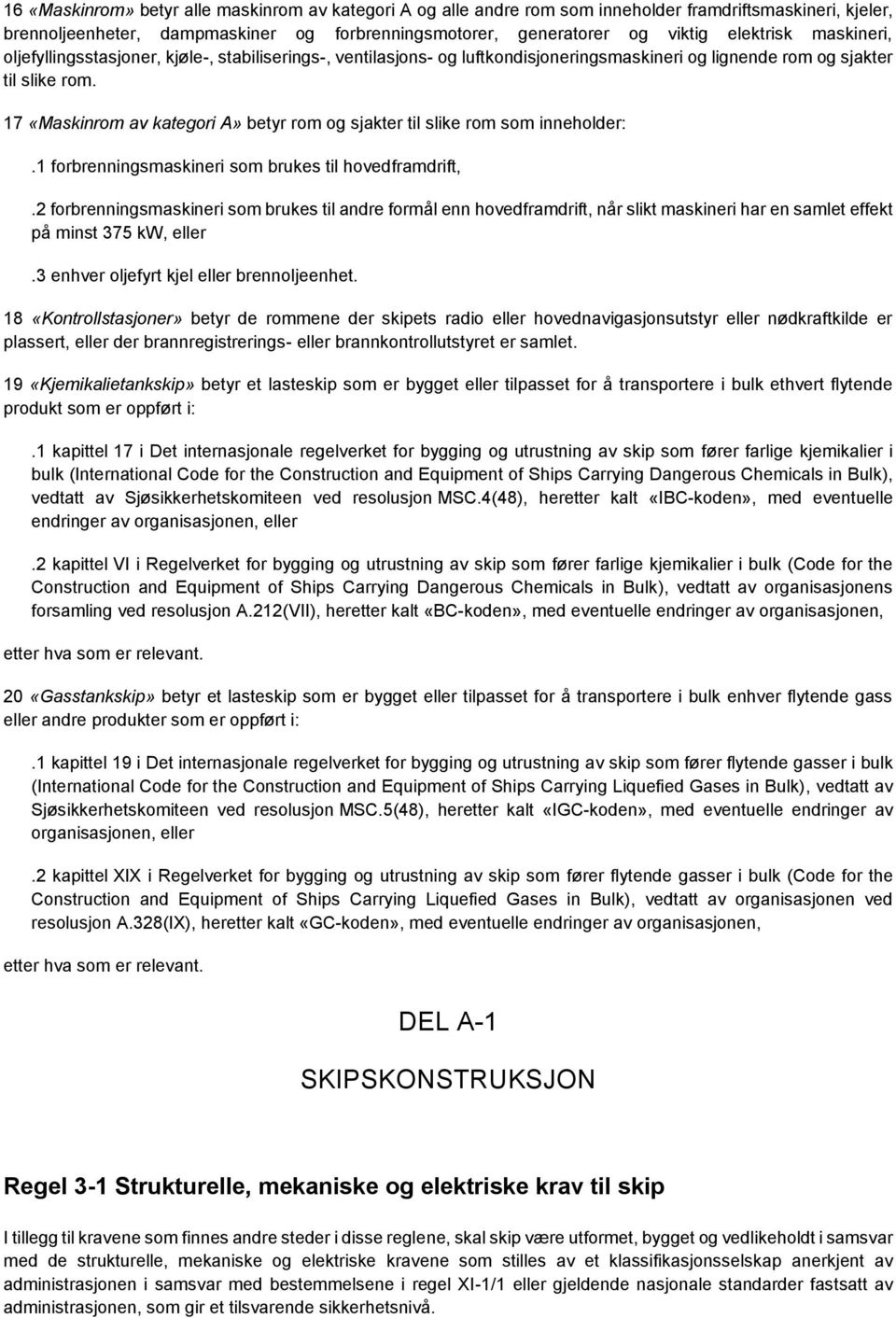 17 «Maskinrom av kategori A» betyr rom og sjakter til slike rom som inneholder:.1 forbrenningsmaskineri som brukes til hovedframdrift,.