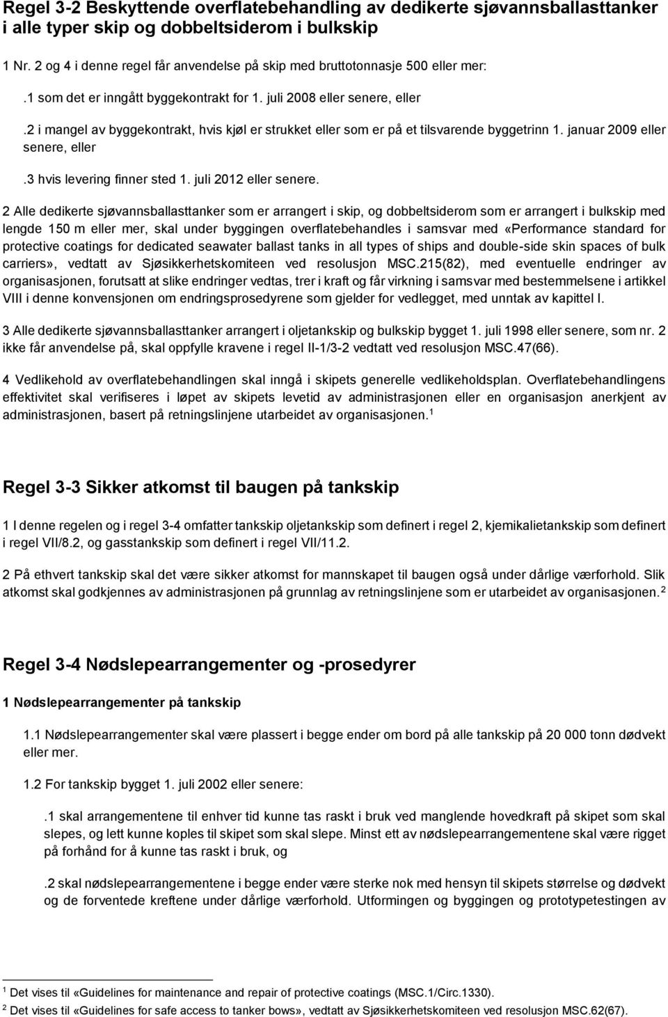 2 i mangel av byggekontrakt, hvis kjøl er strukket eller som er på et tilsvarende byggetrinn 1. januar 2009 eller senere, eller.3 hvis levering finner sted 1. juli 2012 eller senere.