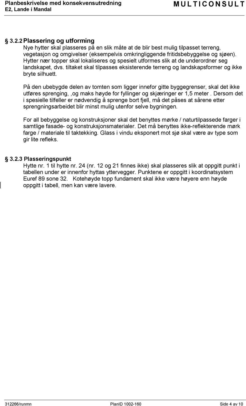 På den ubebygde delen av tomten som ligger innefor gitte byggegrenser, skal det ikke utføres sprenging,,og maks høyde for fyllinger og skjæringer er 1,5 meter.