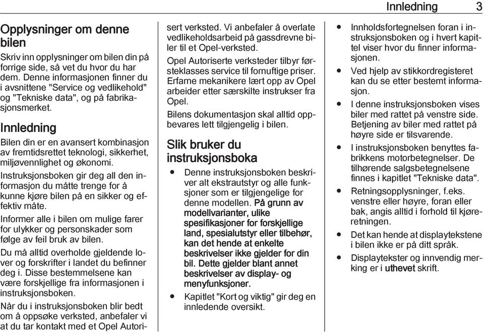 Innledning Bilen din er en avansert kombinasjon av fremtidsrettet teknologi, sikkerhet, miljøvennlighet og økonomi.