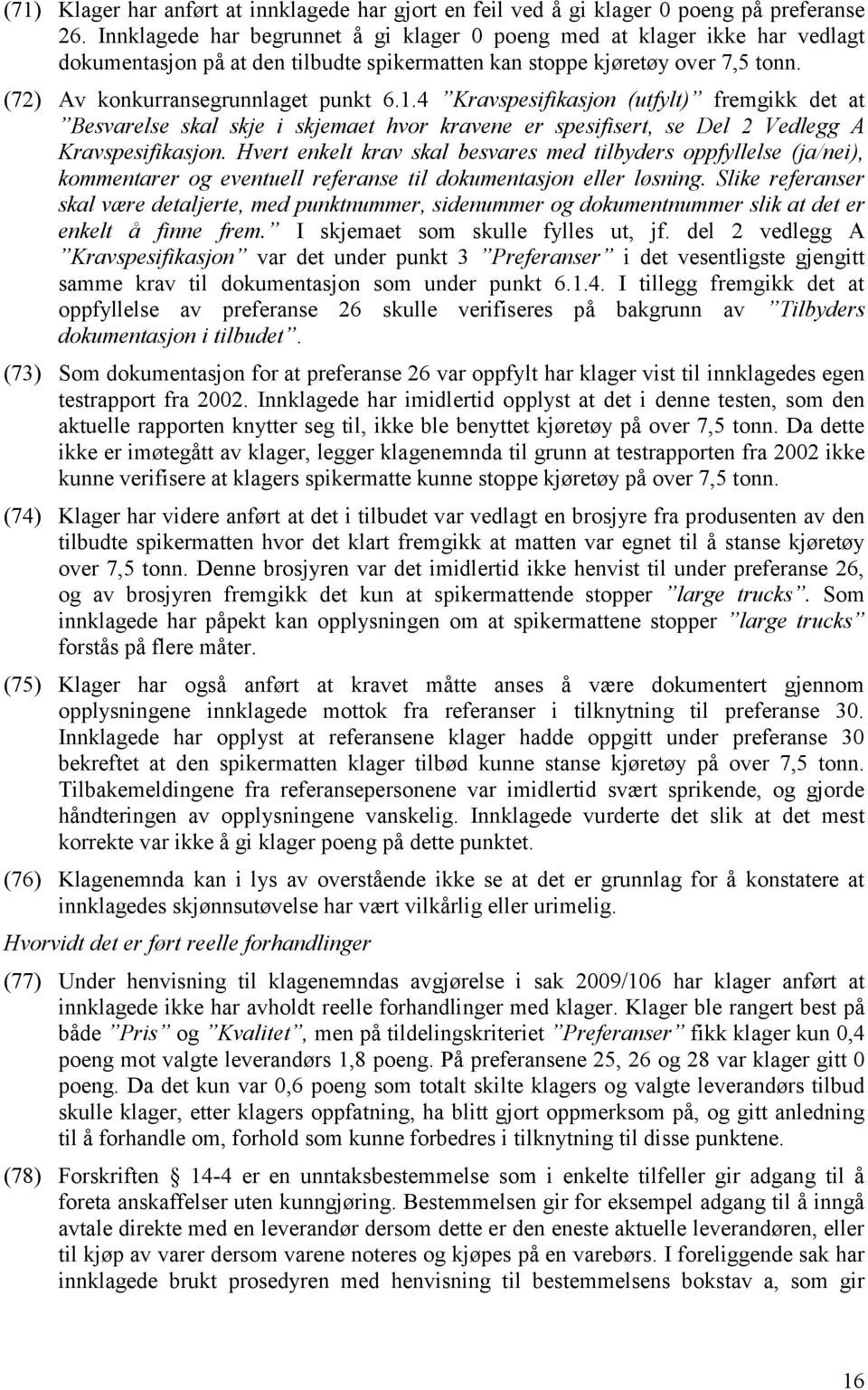 4 Kravspesifikasjon (utfylt) fremgikk det at Besvarelse skal skje i skjemaet hvor kravene er spesifisert, se Del 2 Vedlegg A Kravspesifikasjon.