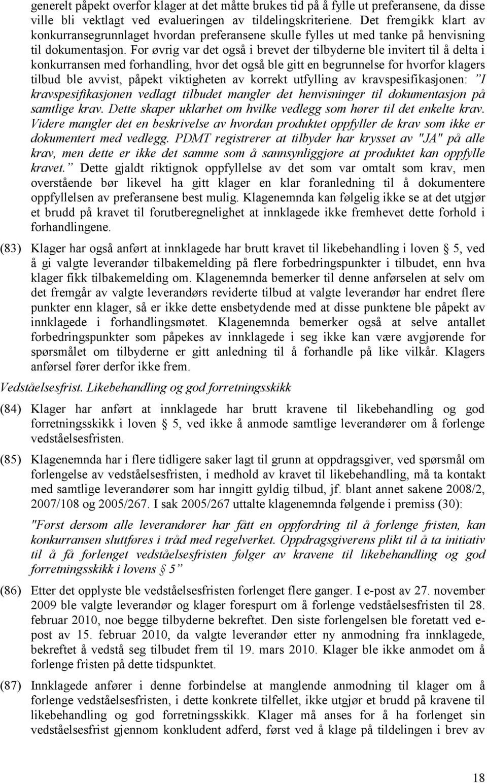 For øvrig var det også i brevet der tilbyderne ble invitert til å delta i konkurransen med forhandling, hvor det også ble gitt en begrunnelse for hvorfor klagers tilbud ble avvist, påpekt viktigheten