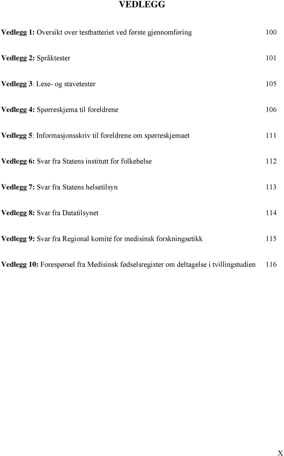 Statens institutt for folkehelse 112 Vedlegg 7: Svar fra Statens helsetilsyn 113 Vedlegg 8: Svar fra Datatilsynet 114 Vedlegg 9: Svar