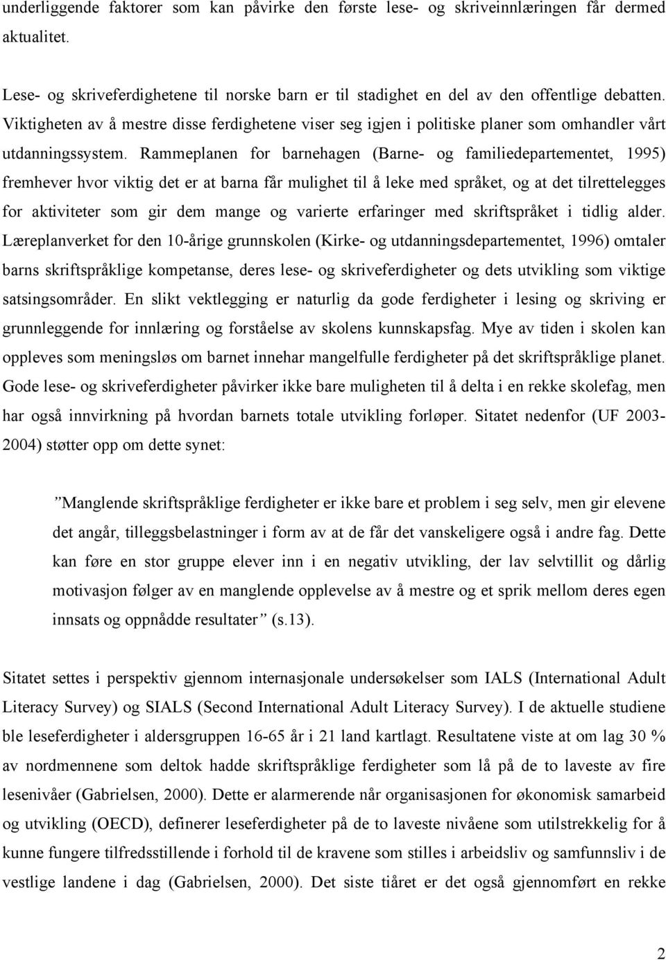 Rammeplanen for barnehagen (Barne- og familiedepartementet, 1995) fremhever hvor viktig det er at barna får mulighet til å leke med språket, og at det tilrettelegges for aktiviteter som gir dem mange