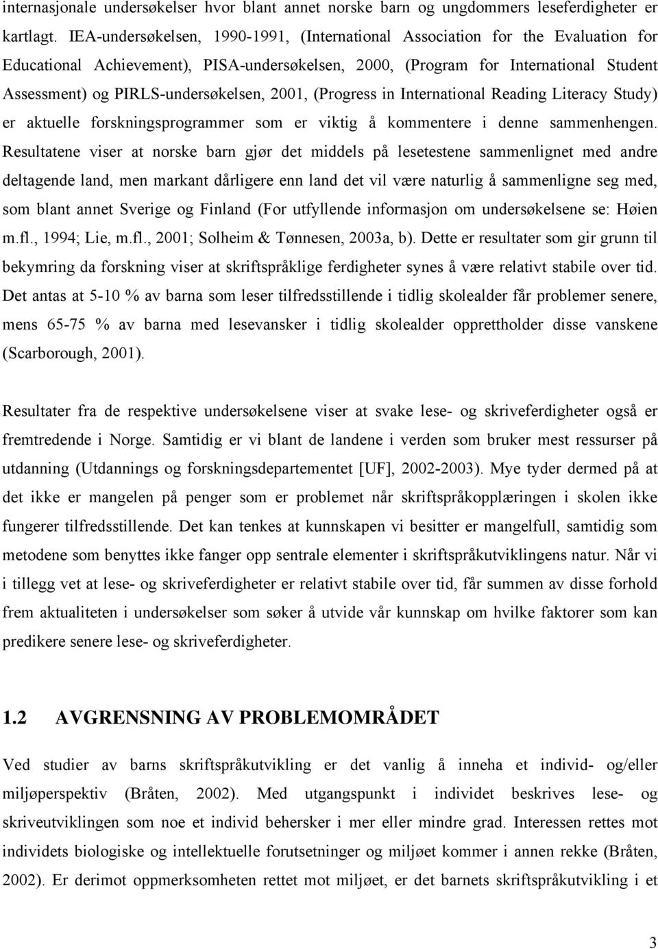 PIRLS-undersøkelsen, 2001, (Progress in International Reading Literacy Study) er aktuelle forskningsprogrammer som er viktig å kommentere i denne sammenhengen.