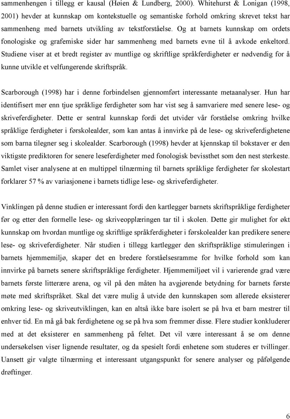 Og at barnets kunnskap om ordets fonologiske og grafemiske sider har sammenheng med barnets evne til å avkode enkeltord.