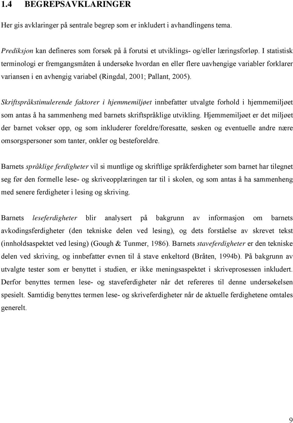 Skriftspråkstimulerende faktorer i hjemmemiljøet innbefatter utvalgte forhold i hjemmemiljøet som antas å ha sammenheng med barnets skriftspråklige utvikling.