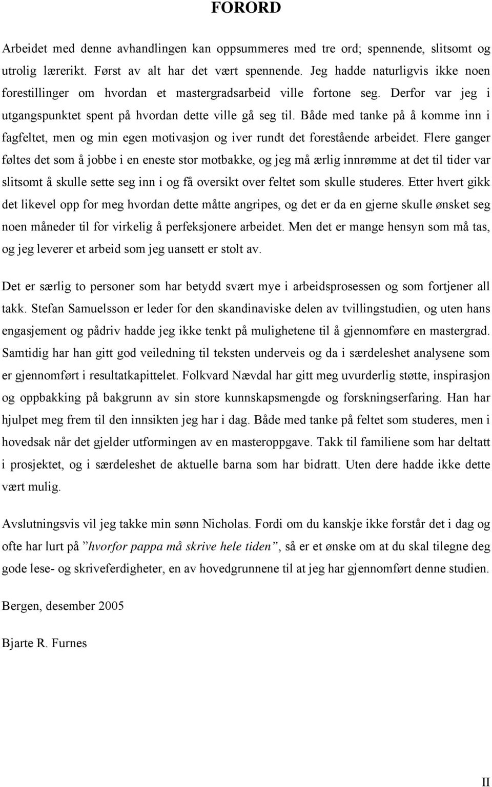 Både med tanke på å komme inn i fagfeltet, men og min egen motivasjon og iver rundt det forestående arbeidet.