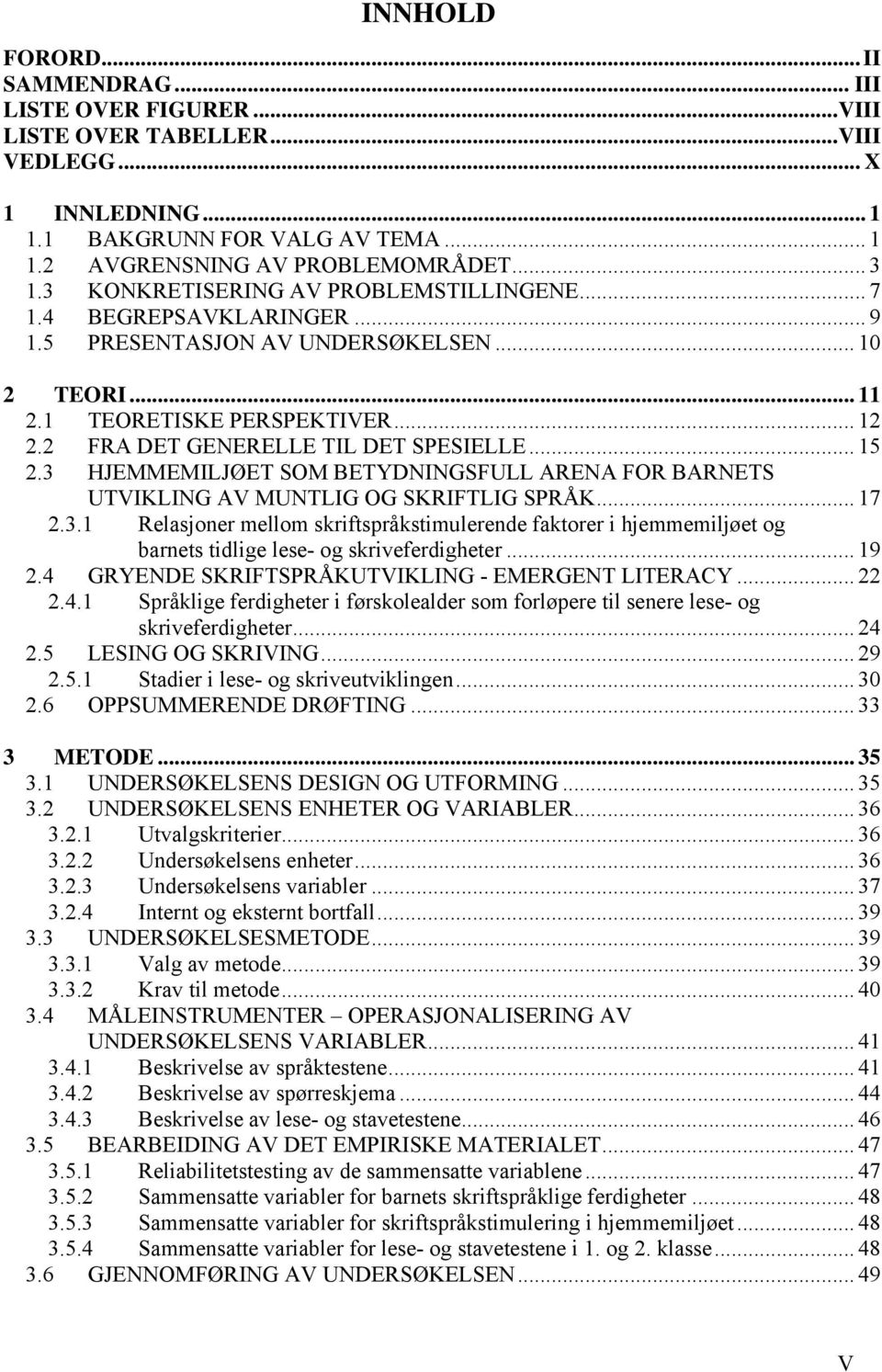 .. 15 2.3 HJEMMEMILJØET SOM BETYDNINGSFULL ARENA FOR BARNETS UTVIKLING AV MUNTLIG OG SKRIFTLIG SPRÅK... 17 2.3.1 Relasjoner mellom skriftspråkstimulerende faktorer i hjemmemiljøet og barnets tidlige lese- og skriveferdigheter.