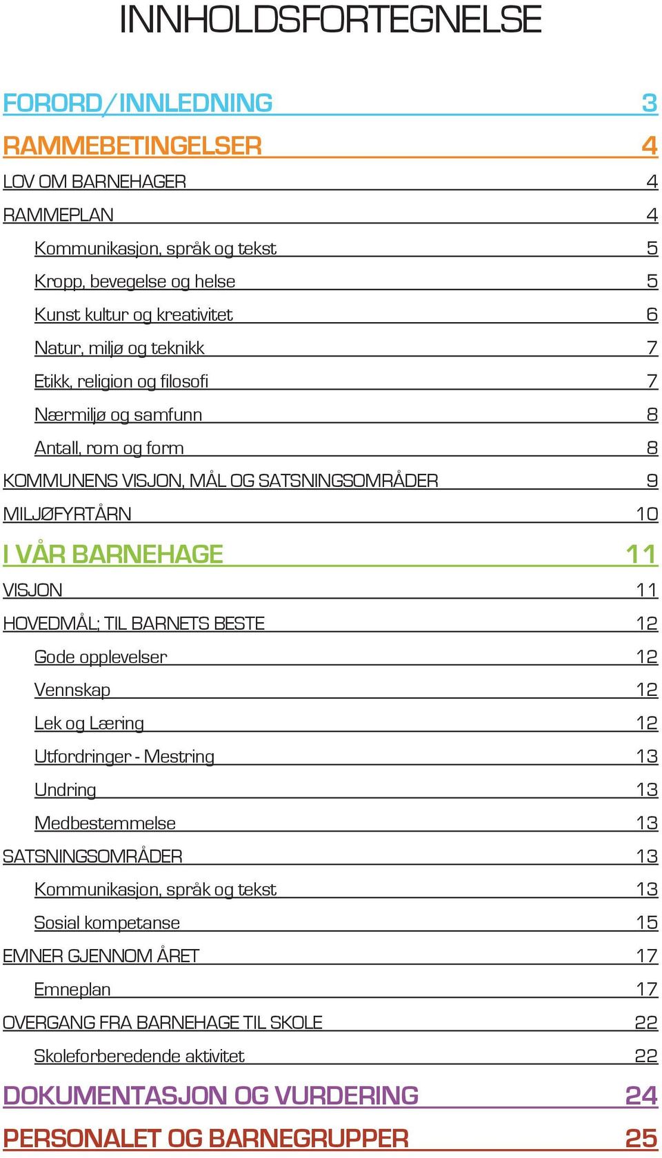 VISJON 11 HOVEDMÅL; TIL BARNETS BESTE 12 Gode opplevelser 12 Vennskap 12 Lek og Læring 12 Utfordringer - Mestring 13 Undring 13 Medbestemmelse 13 SATSNINGSOMRÅDER 13 Kommunikasjon,