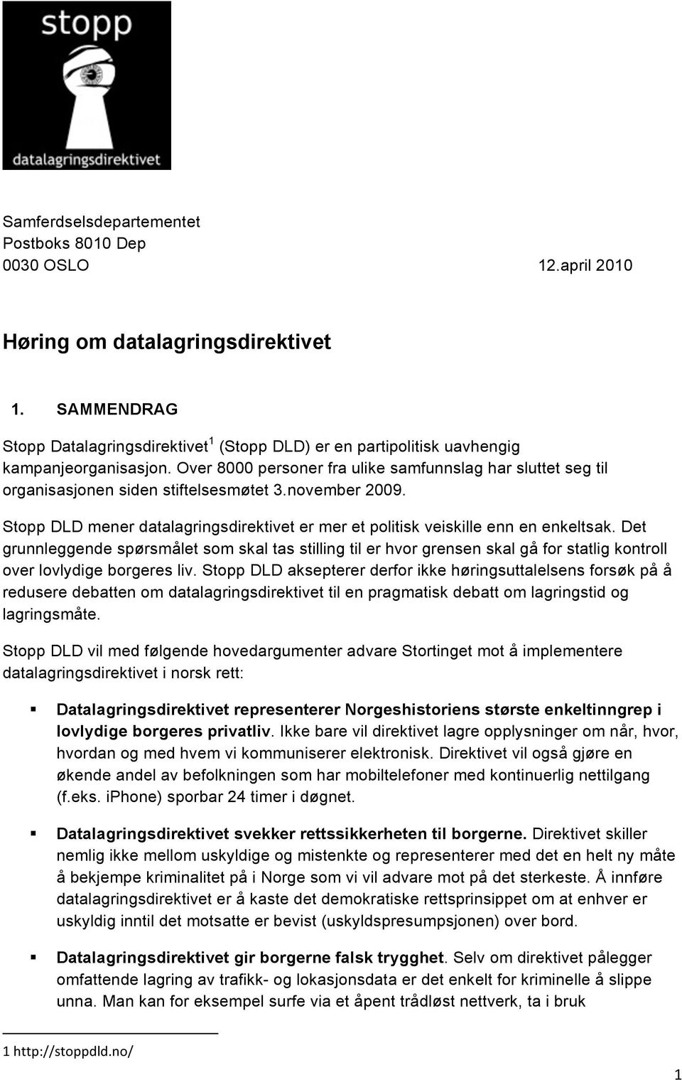 Over 8000 personer fra ulike samfunnslag har sluttet seg til organisasjonen siden stiftelsesmøtet 3.november 2009. Stopp DLD mener datalagringsdirektivet er mer et politisk veiskille enn en enkeltsak.