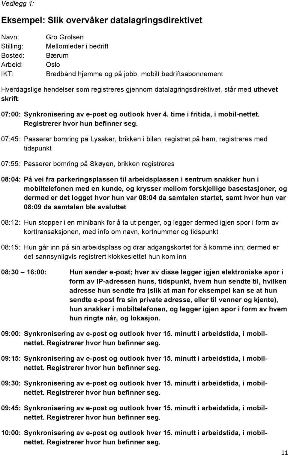 07:45: Passerer bomring på Lysaker, brikken i bilen, registret på ham, registreres med tidspunkt 07:55: Passerer bomring på Skøyen, brikken registreres 08:04: På vei fra parkeringsplassen til