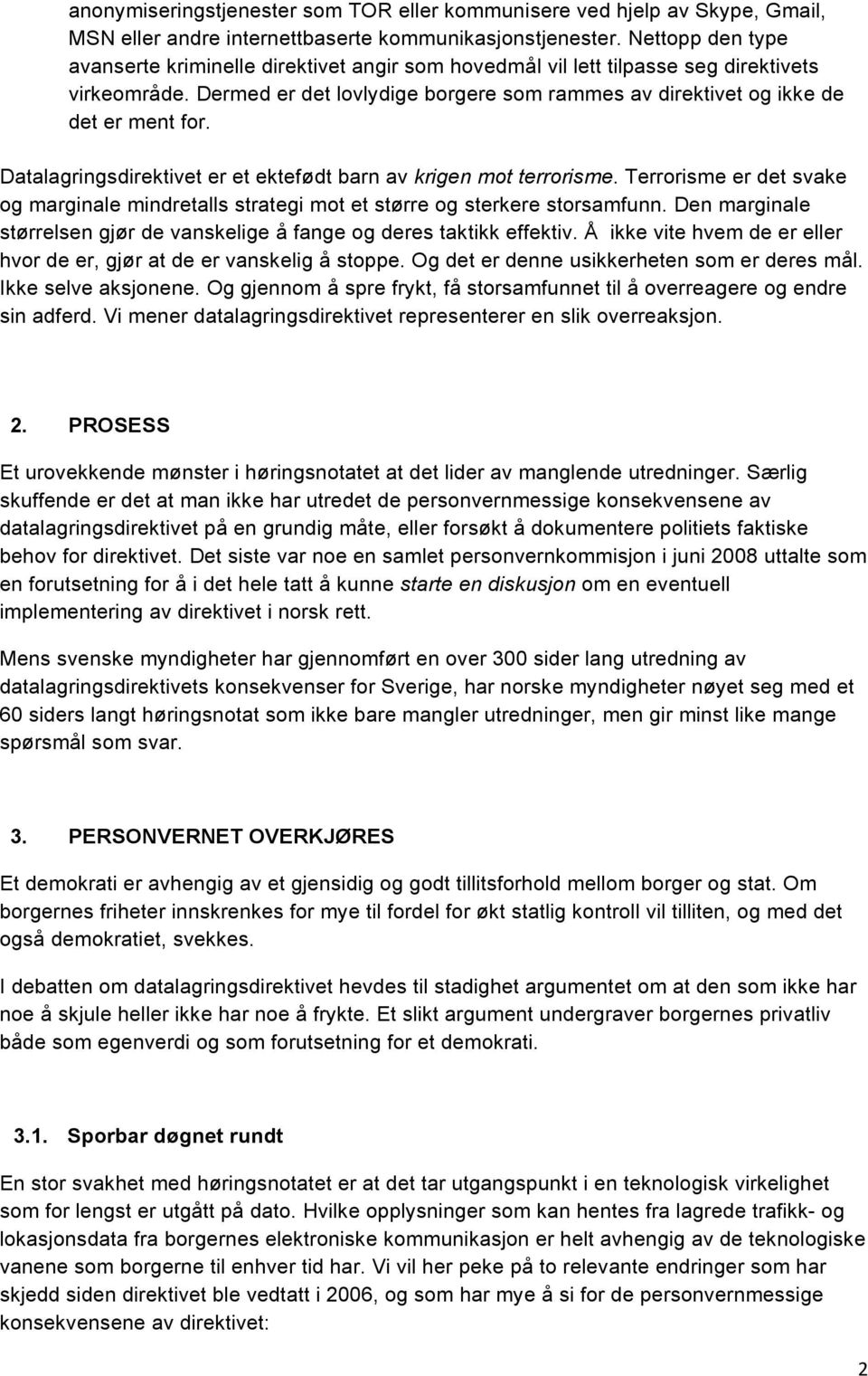 Datalagringsdirektivet er et ektefødt barn av krigen mot terrorisme. Terrorisme er det svake og marginale mindretalls strategi mot et større og sterkere storsamfunn.